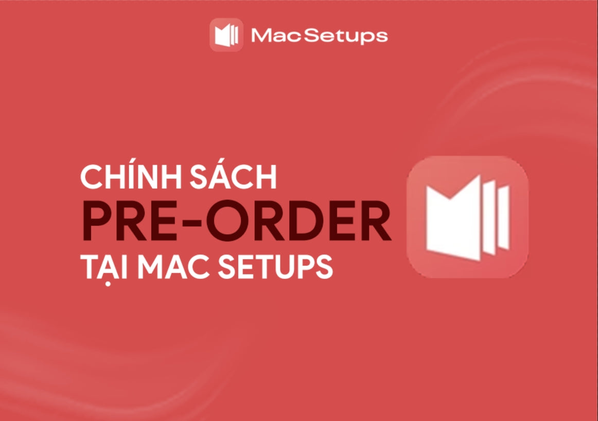 CHÍNH SÁCH PRE-ORDER TẠI MAC SETUPS